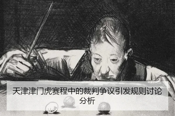 天津津门虎赛程中的裁判争议引发规则讨论分析